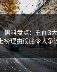 【爆料】黑料盘点：丑闻3大误区，当事人上榜理由彻底令人争议四起