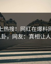 速看冲上热搜！网红在爆料网暗网被爆八卦，网友：真相让人瞠目
