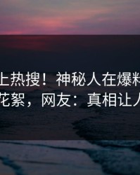 探秘冲上热搜！神秘人在爆料网暗网被爆花絮，网友：真相让人瞠目